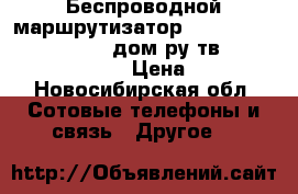 Беспроводной маршрутизатор ZXHN H118N Wireless N300,дом.ру тв. HD5000/Jason NA16 › Цена ­ 3 000 - Новосибирская обл. Сотовые телефоны и связь » Другое   